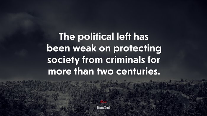 The political left has been weak on protecting society from criminals for more than two centuries. | Thomas Sowell quote