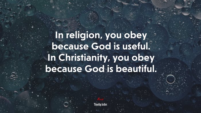 In religion, you obey because God is useful. In Christianity, you obey because God is beautiful. | Timothy Keller quote