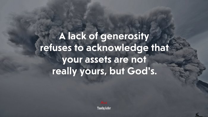 A lack of generosity refuses to acknowledge that your assets are not really yours, but God’s. | Timothy Keller quote