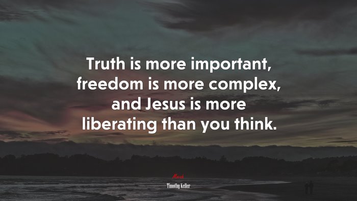 Truth is more important, freedom is more complex, and Jesus is more liberating than you think. | Timothy Keller quote