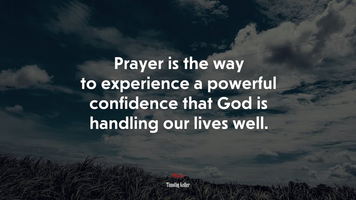 Prayer is the way to experience a powerful confidence that God is handling our lives well. | Timothy Keller quote