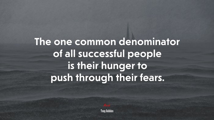 The one common denominator of all successful people is their hunger to push through their fears. | Tony Robbins quote