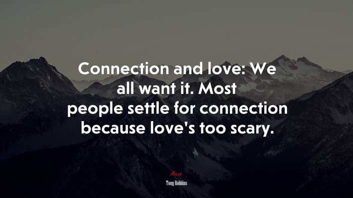 Connection and love: We all want it. Most people settle for connection because love’s too scary. | Tony Robbins quote