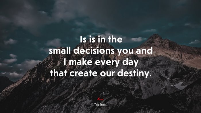 Is is in the small decisions you and I make every day that create our destiny. | Tony Robbins quote