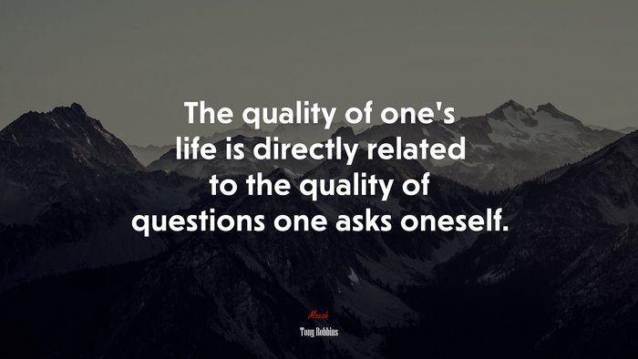 The quality of one’s life is directly related to the quality of questions one asks oneself. | Tony Robbins quote