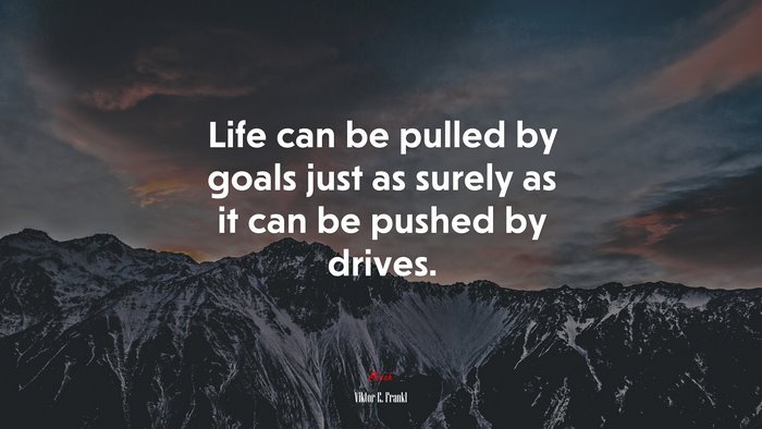 Life can be pulled by goals just as surely as it can be pushed by drives. | Viktor E. Frankl quote