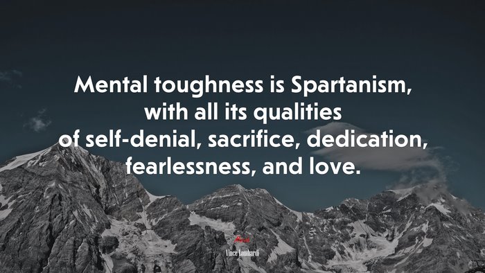 Mental toughness is Spartanism, with all its qualities of self-denial, sacrifice, dedication, fearlessness, and love. | Vince Lombardi quote