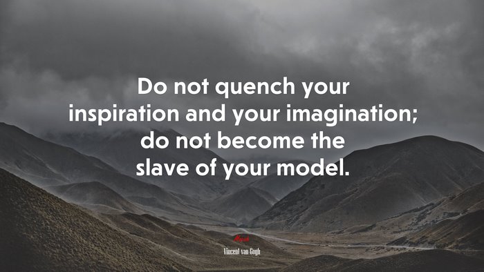 Do not quench your inspiration and your imagination; do not become the slave of your model. | Vincent van Gogh quote