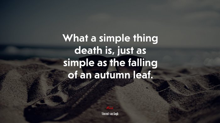 What a simple thing death is, just as simple as the falling of an autumn leaf. | Vincent van Gogh quote