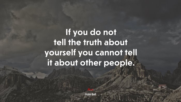 If you do not tell the truth about yourself you cannot tell it about other people. | Virginia Woolf quote