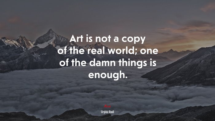 Art is not a copy of the real world; one of the damn things is enough. | Virginia Woolf quote