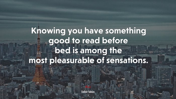 Knowing you have something good to read before bed is among the most pleasurable of sensations. | Vladimir Nabokov quote