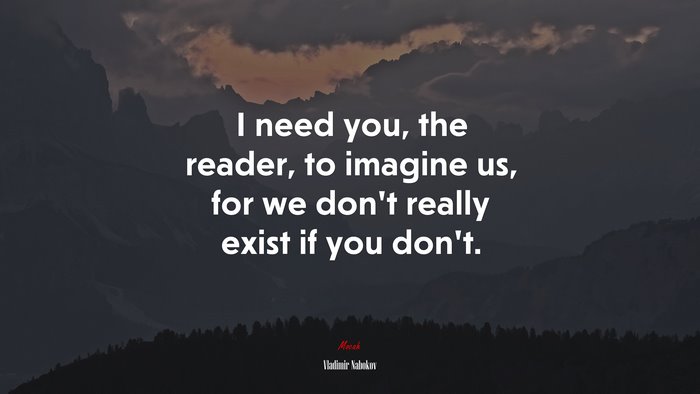 I need you, the reader, to imagine us, for we don’t really exist if you don’t. | Vladimir Nabokov quote