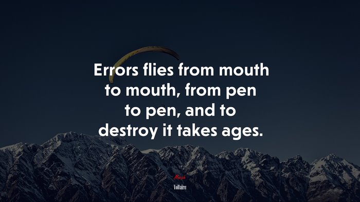 Errors flies from mouth to mouth, from pen to pen, and to destroy it takes ages. | Voltaire quote