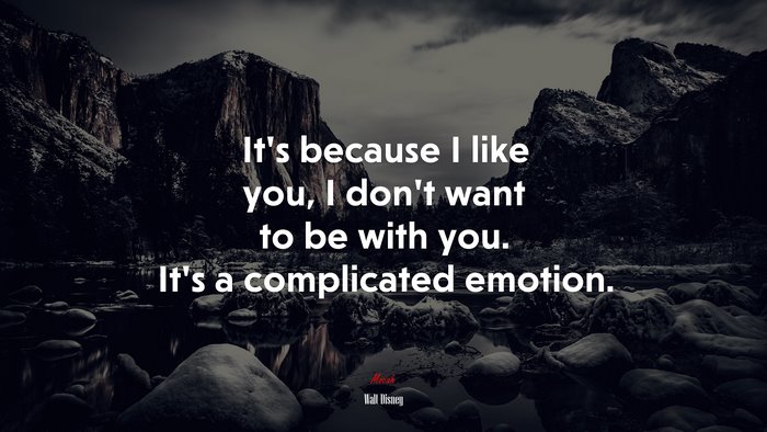 It’s because I like you, I don’t want to be with you. It’s a complicated emotion. | Walt Disney quote