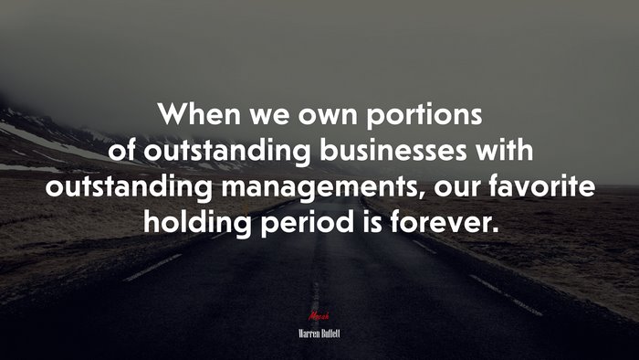 When we own portions of outstanding businesses with outstanding managements, our favorite holding period is forever. | Warren Buffett quote