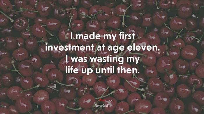 I made my first investment at age eleven. I was wasting my life up until then. | Warren Buffett quote