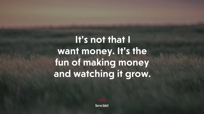 It’s not that I want money. It’s the fun of making money and watching it grow. | Warren Buffett quote