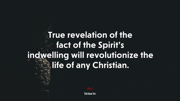 True revelation of the fact of the Spirit’s indwelling will revolutionize the life of any Christian. | Watchman Nee quote