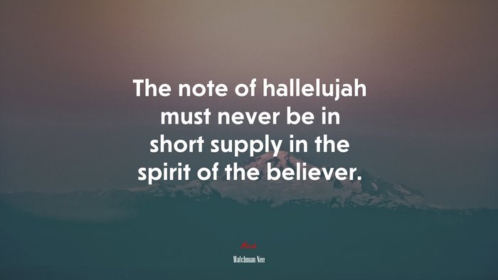 The note of hallelujah must never be in short supply in the spirit of the believer. | Watchman Nee quote