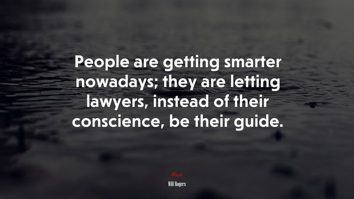 People are getting smarter nowadays; they are letting lawyers, instead of their conscience, be their guide. | Will Rogers quote