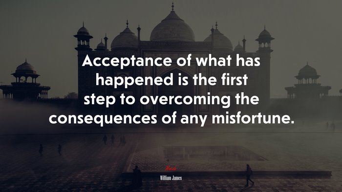 Acceptance of what has happened is the first step to overcoming the consequences of any misfortune. | William James quote