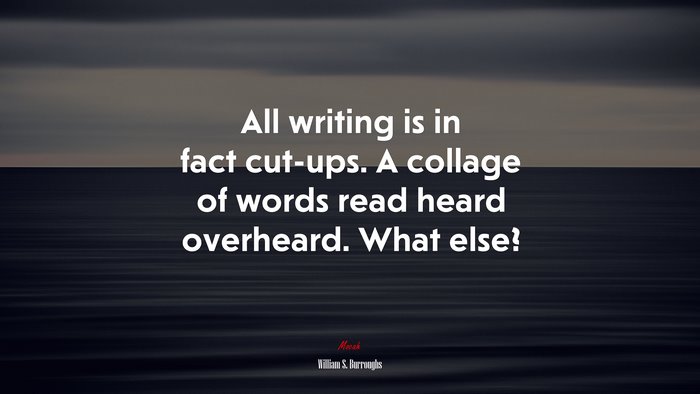 All writing is in fact cut-ups. A collage of words read heard overheard. What else? | William S. Burroughs quote