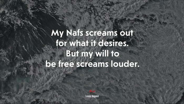 My Nafs screams out for what it desires. But my will to be free screams louder. | Yasmin Mogahed quote