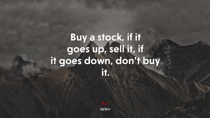 Buy a stock, if it goes up, sell it, if it goes down, don’t buy it. | Yogi Berra quote