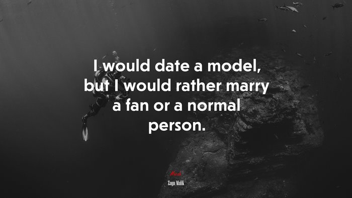 I would date a model, but I would rather marry a fan or a normal person. | Zayn Malik quote
