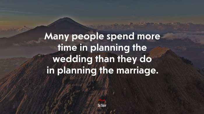 Many people spend more time in planning the wedding than they do in planning the marriage. | Zig Ziglar quote