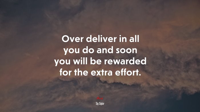 #653587 Over deliver in all you do and soon you will be rewarded for ...
