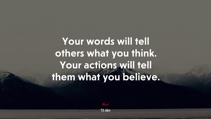Your words will tell others what you think. Your actions will tell them what you believe. | T.D. Jakes quote