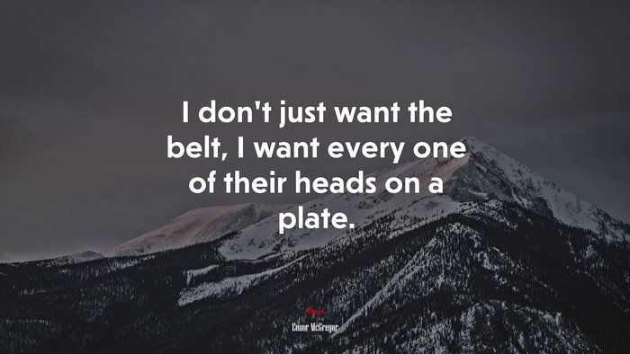 I don’t just want the belt, I want every one of their heads on a plate. | Conor McGregor quote