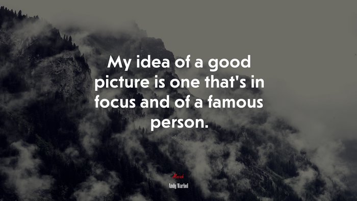 My idea of a good picture is one that’s in focus and of a famous person. | Andy Warhol quote