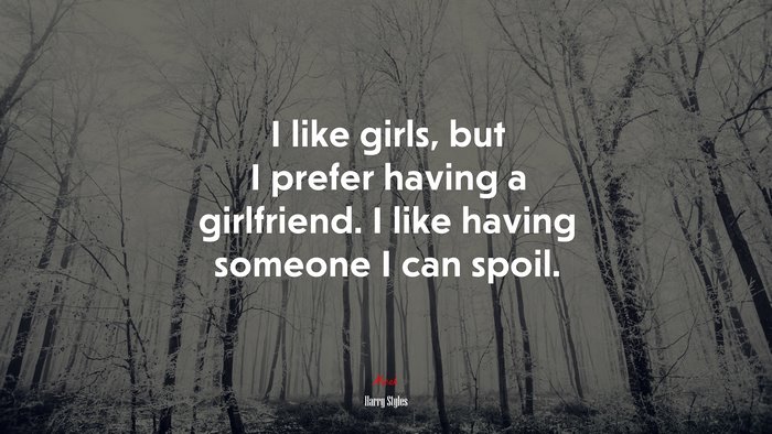 I like girls, but I prefer having a girlfriend. I like having someone I can spoil. | Harry Styles quote