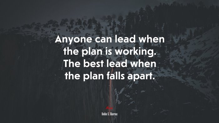 Anyone can lead when the plan is working. The best lead when the plan falls apart. | Robin S. Sharma quote