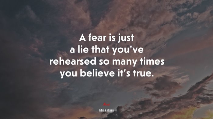 A fear is just a lie that you’ve rehearsed so many times you believe it’s true. | Robin S. Sharma quote