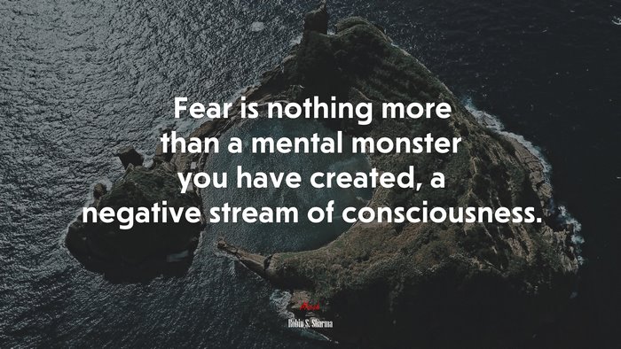 Fear is nothing more than a mental monster you have created, a negative stream of consciousness. | Robin S. Sharma quote