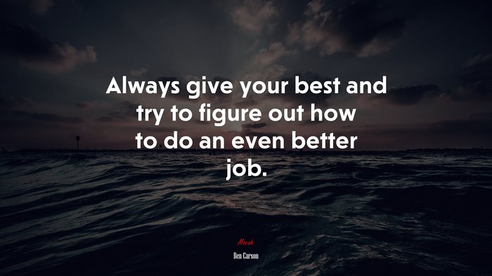 Always give your best and try to figure out how to do an even better job. | Ben Carson quote