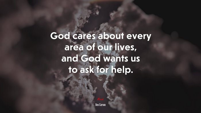God cares about every area of our lives, and God wants us to ask for help. | Ben Carson quote
