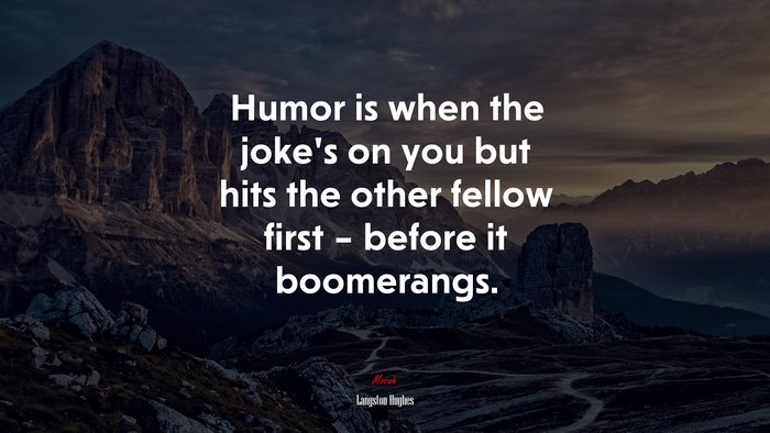 Humor is when the joke’s on you but hits the other fellow first – before it boomerangs. | Langston Hughes quote
