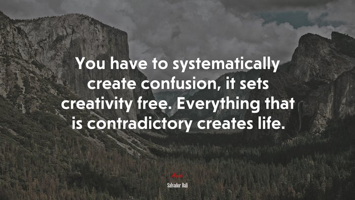 You have to systematically create confusion, it sets creativity free. Everything that is contradictory creates life. | Salvador Dalí quote