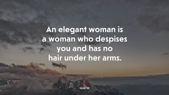 An elegant woman is a woman who despises you and has no hair under her arms. | Salvador Dalí quote