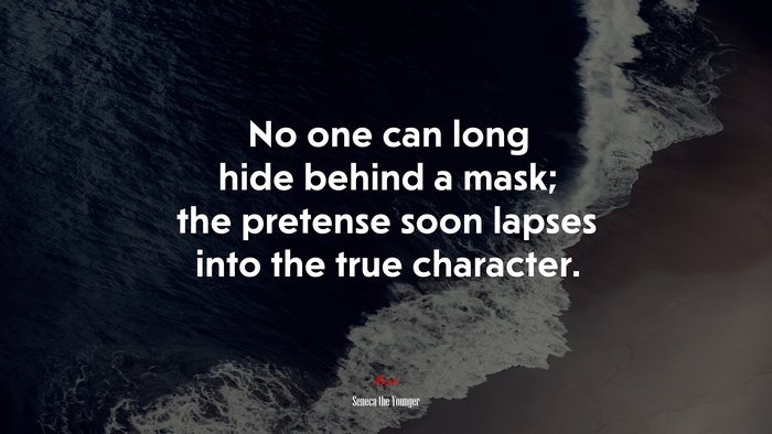No one can long hide behind a mask; the pretense soon lapses into the true character. | Seneca the Younger quote