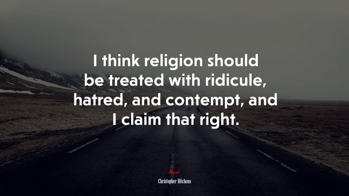 I think religion should be treated with ridicule, hatred, and contempt, and I claim that right. | Christopher Hitchens quote