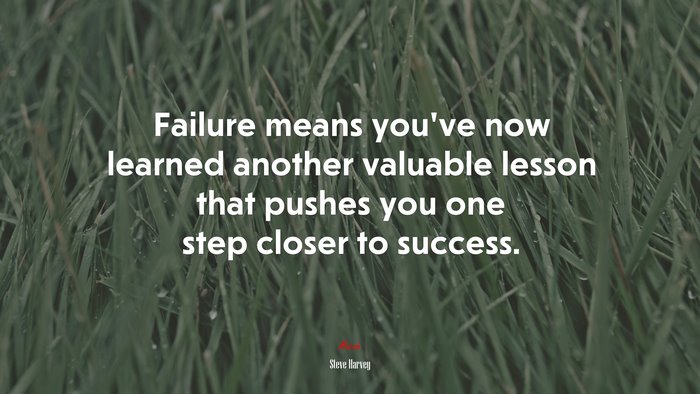 Failure means you’ve now learned another valuable lesson that pushes you one step closer to success. | Steve Harvey quote