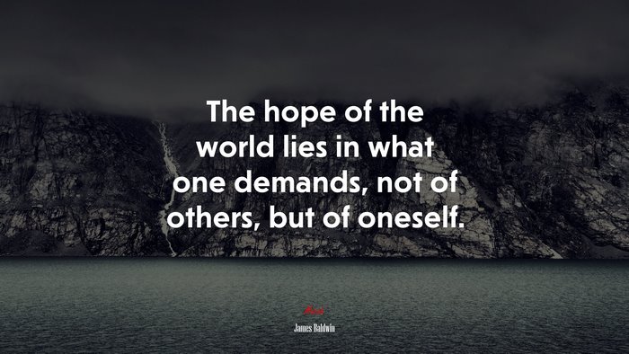 The hope of the world lies in what one demands, not of others, but of oneself. | James Baldwin quote