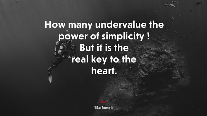 How many undervalue the power of simplicity ! But it is the real key to the heart. | William Wordsworth quote