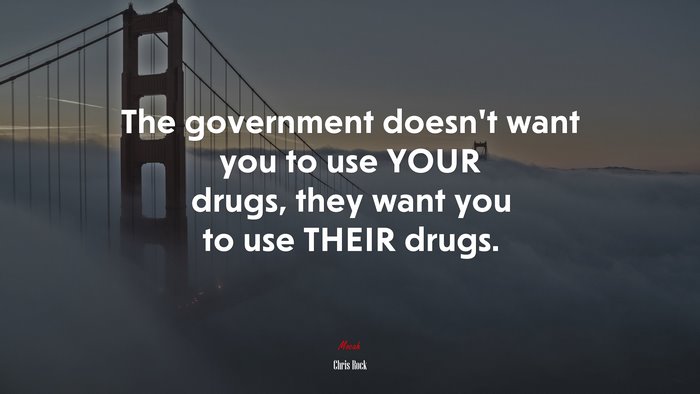 The government doesn’t want you to use YOUR drugs, they want you to use THEIR drugs. | Chris Rock quote